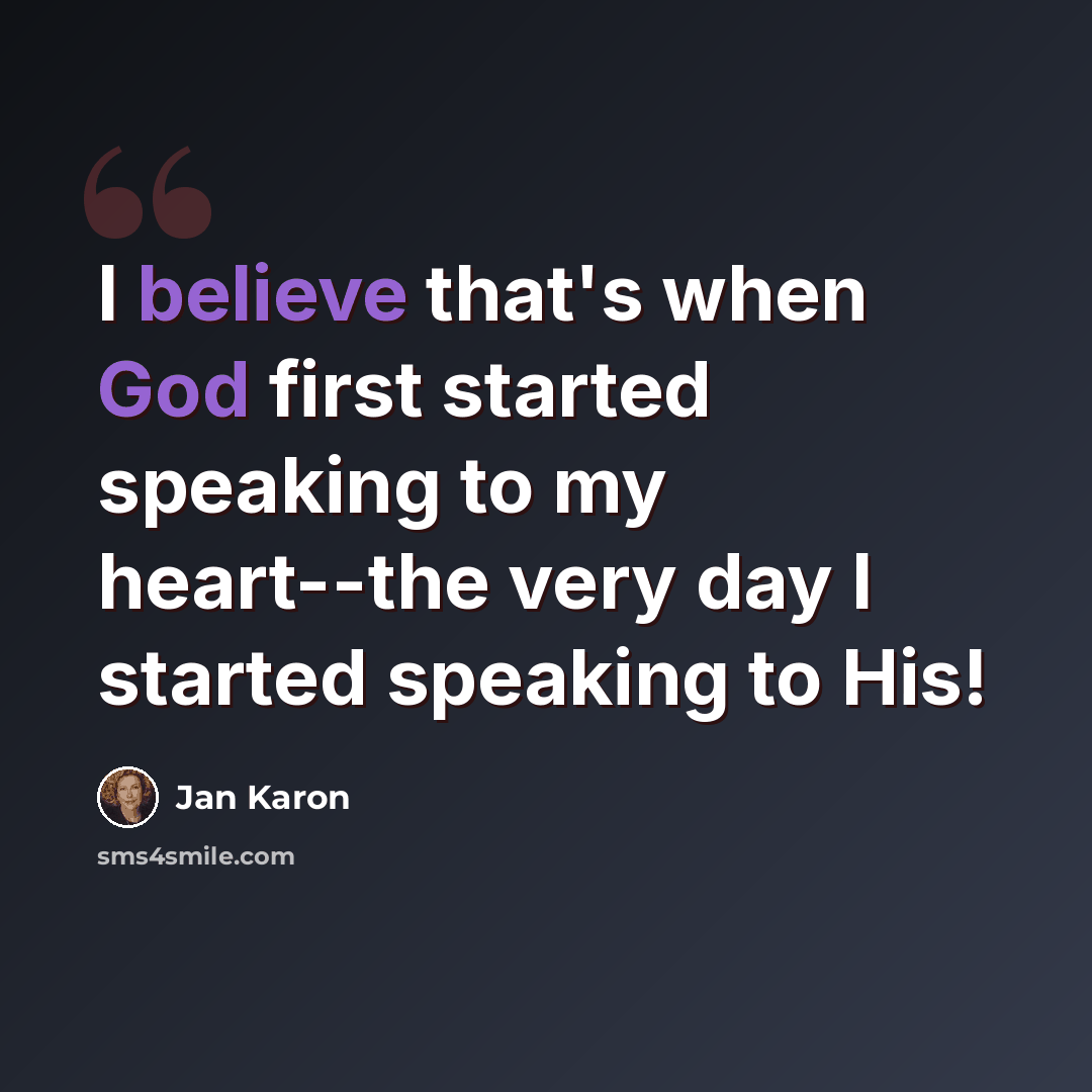 “I believe that's when God first started speaking to my heart--the very day I started speaking to His!” quote by Jan Karon