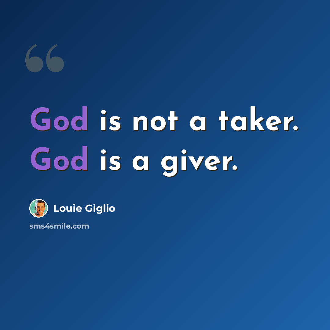 “God is not a taker. God is a giver.” quote by Louie Giglio