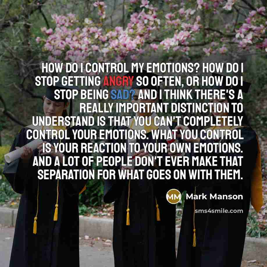 “How do I control my emotions? How do I stop getting angry so often, or how do I stop being sad? And I think there's a really important distinction to understand is that you can't completely control your emotions. What you control is your reaction to your own emotions. And a lot of people don't…” quote by Mark Manson