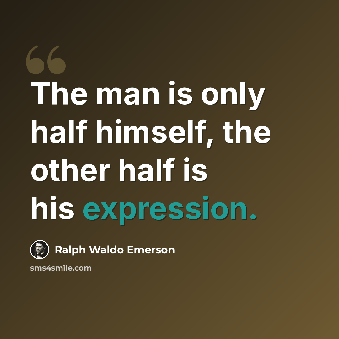 “The man is only half himself, the other half is his expression.” quote by Ralph Waldo Emerson