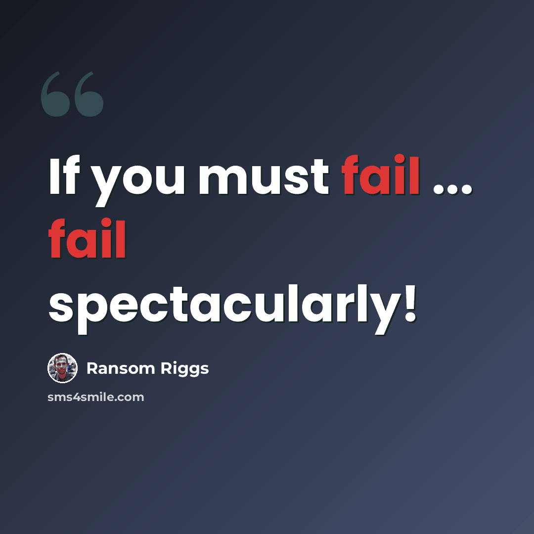 “If you must fail ... fail spectacularly!” quote by Ransom Riggs