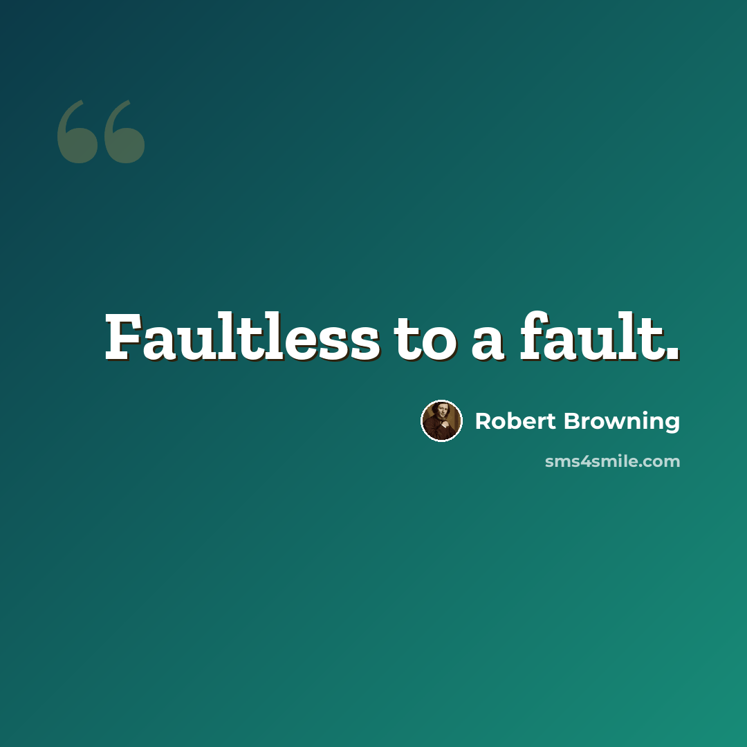 “Faultless to a fault.” quote by Robert Browning