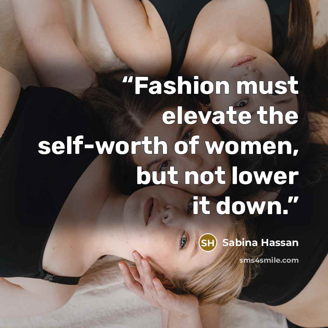 “Fashion must elevate the self-worth of women, but not lower it down.” quote by Sabina Hassan