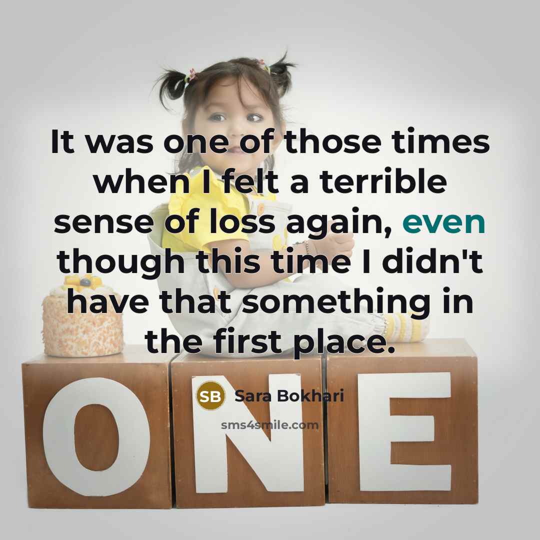 “It was one of those times when I felt a terrible sense of loss again, even though this time I didn't have that something in the first place.” quote by Sara Bokhari