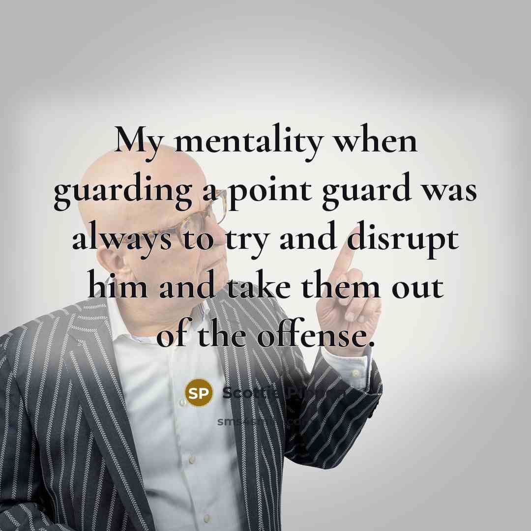 “My mentality when guarding a point guard was always to try and disrupt him and take them out of the offense.” quote by Scottie Pippen