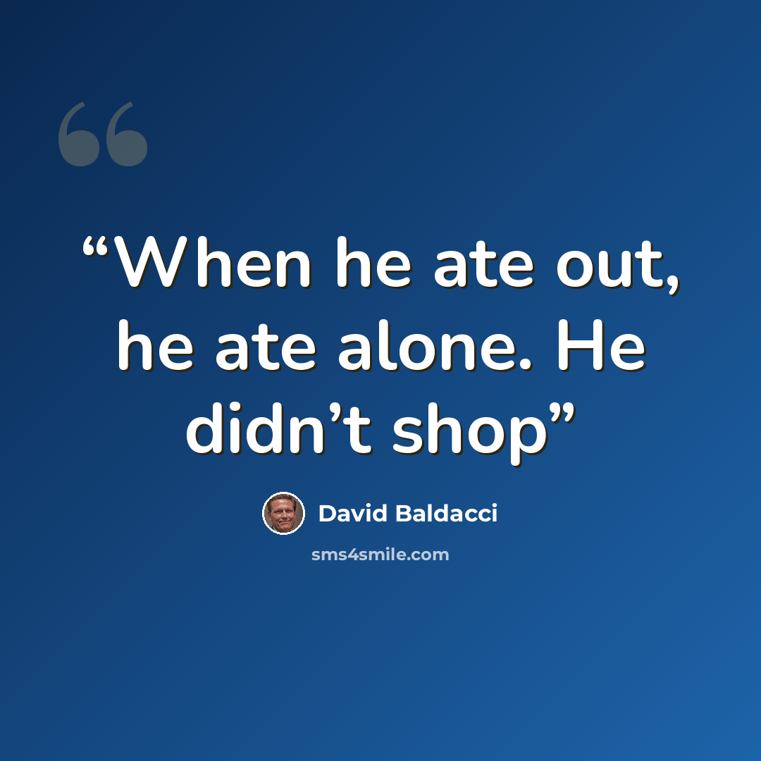 “When he ate out, he ate alone. He didn’t shop” quote by David Baldacci