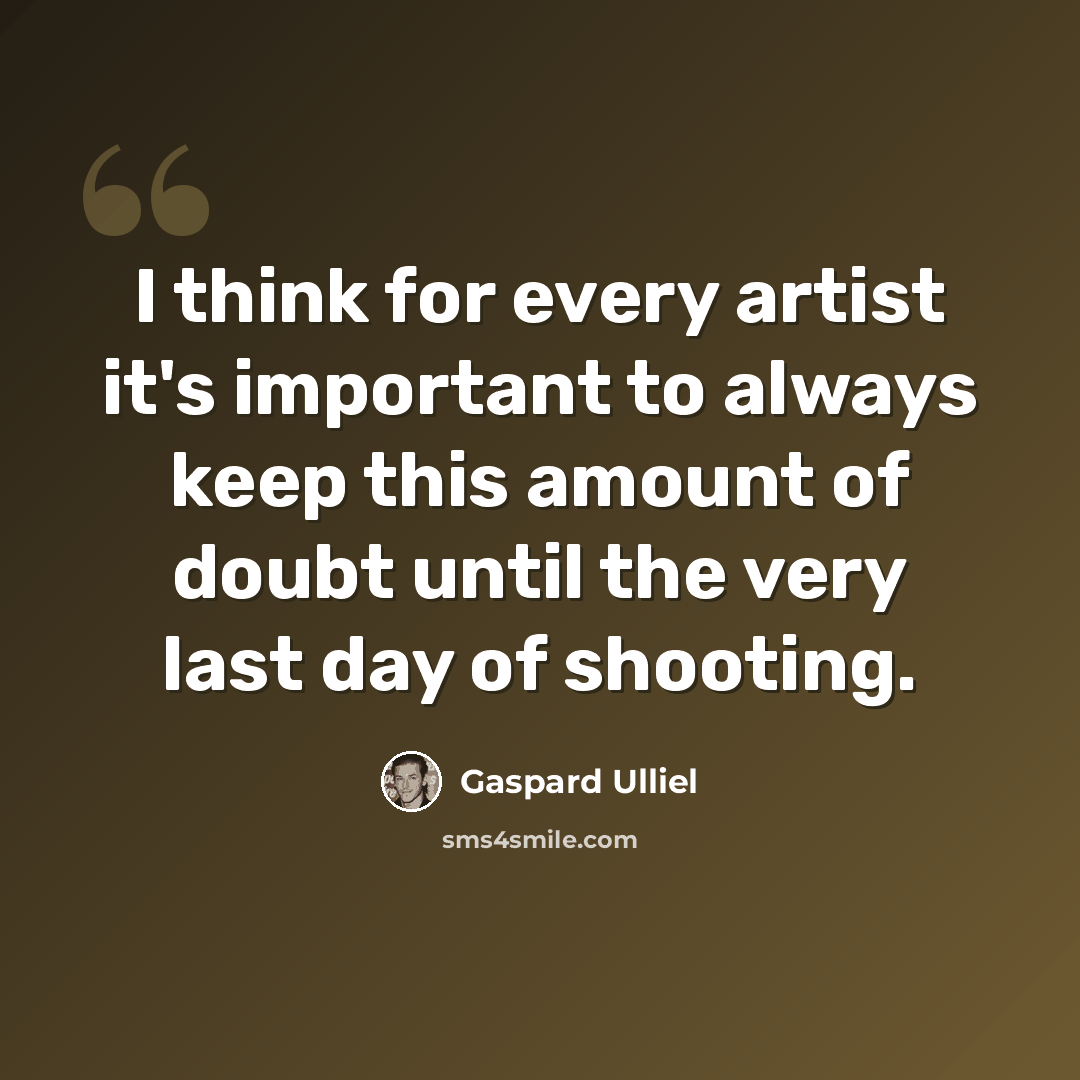 “I think for every artist it's important to always keep this amount of doubt until the very last day of shooting.” quote by Gaspard Ulliel