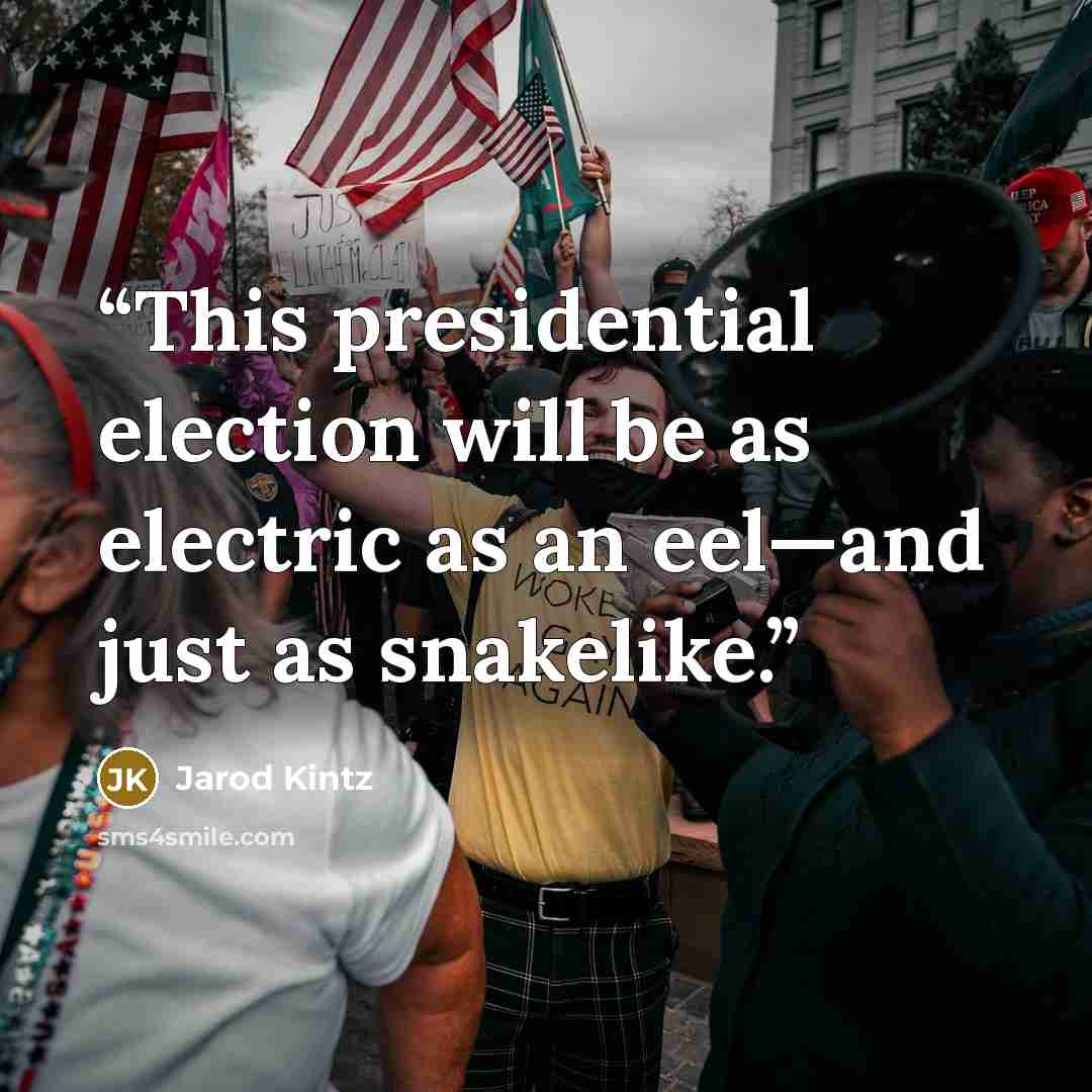 “This presidential election will be as electric as an eel—and just as snakelike.” quote by Jarod Kintz
