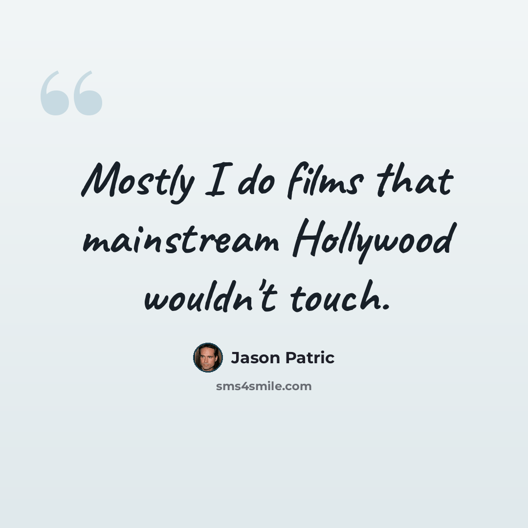 “Mostly I do films that mainstream Hollywood wouldn't touch.” quote by Jason Patric