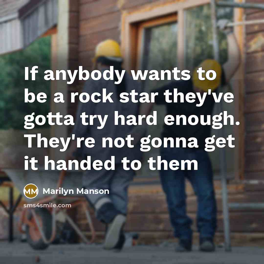 “If anybody wants to be a rock star they've gotta try hard enough. They're not gonna get it handed to them” quote by Marilyn Manson