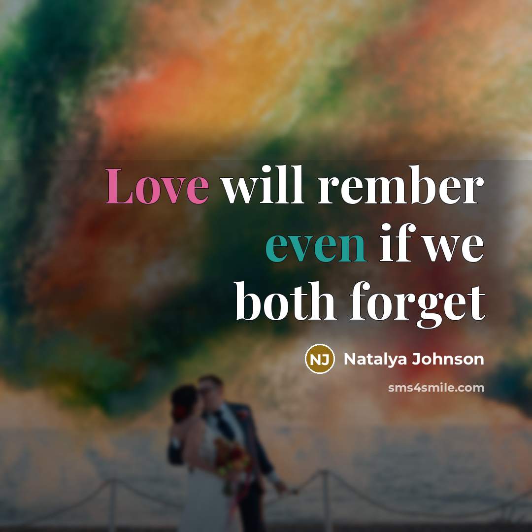 “Love will rember even if we both forget” quote by Natalya Johnson