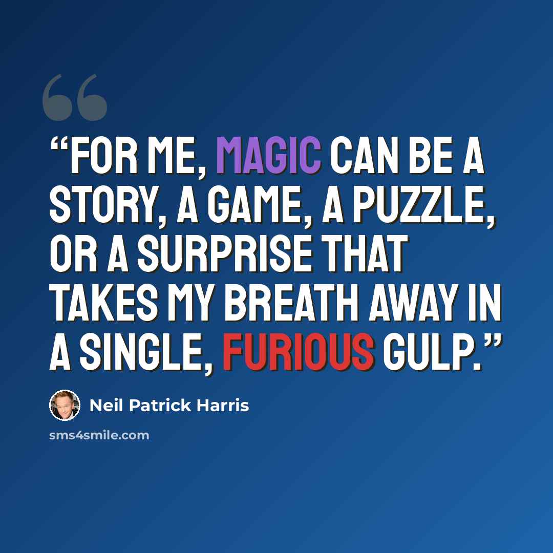 “For me, magic can be a story, a game, a puzzle, or a surprise that takes my breath away in a single, furious gulp.” quote by Neil Patrick Harris
