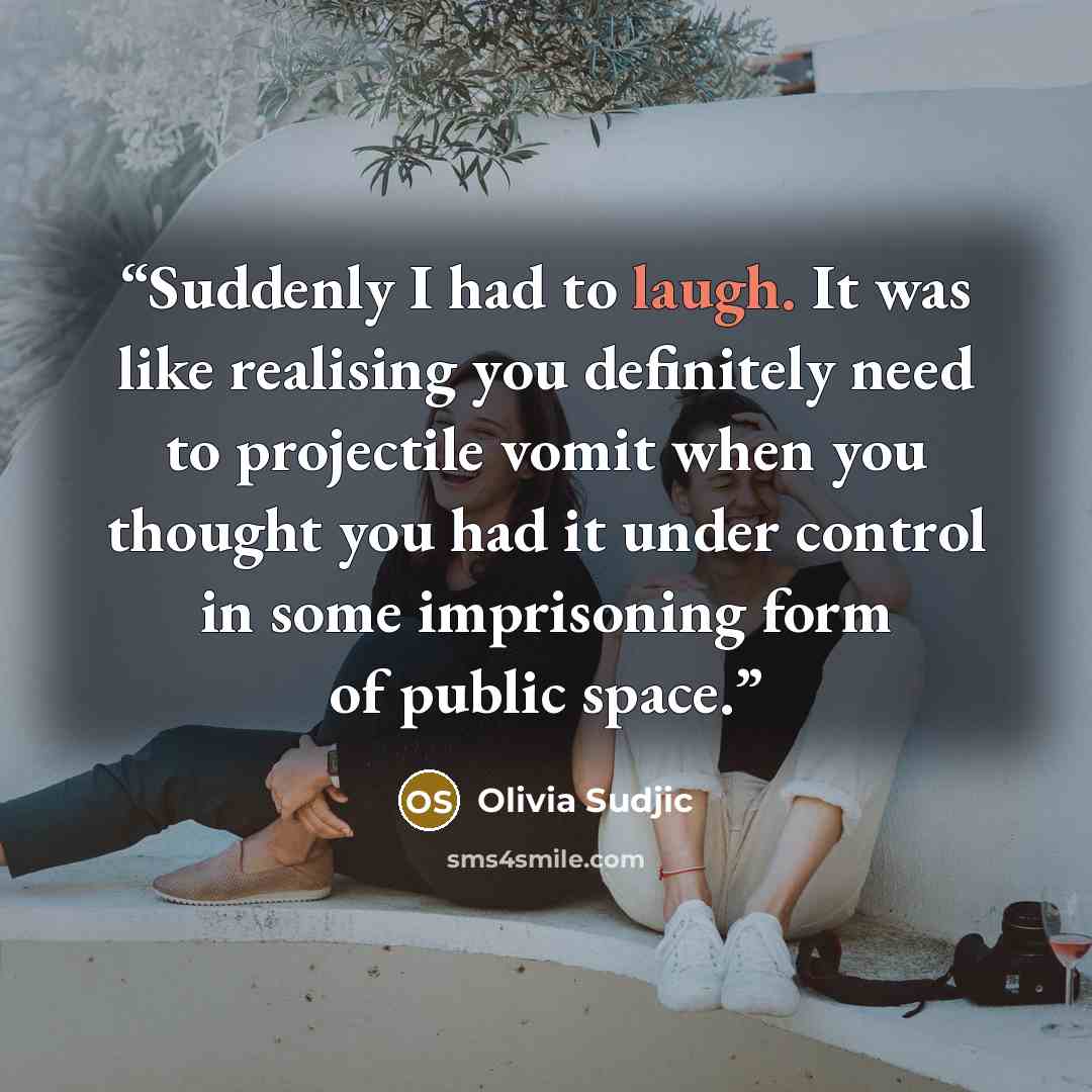 “Suddenly I had to laugh. It was like realising you definitely need to projectile vomit when you thought you had it under control in some imprisoning form of public space.” quote by Olivia Sudjic