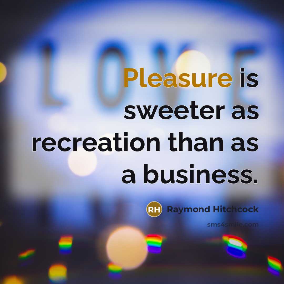 “Pleasure is sweeter as recreation than as a business.” quote by Raymond Hitchcock