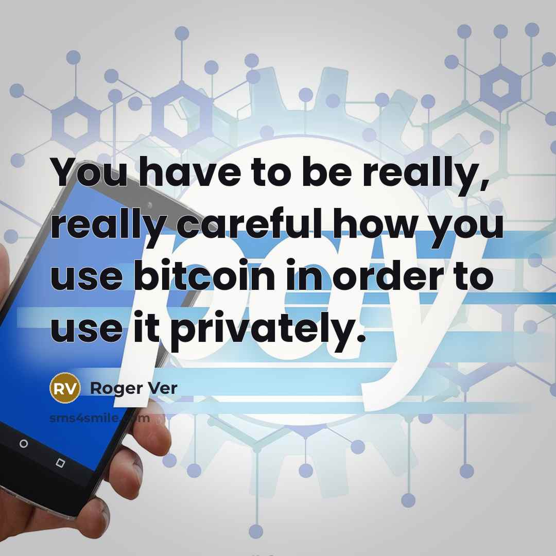 “You have to be really, really careful how you use bitcoin in order to use it privately.” quote by Roger Ver