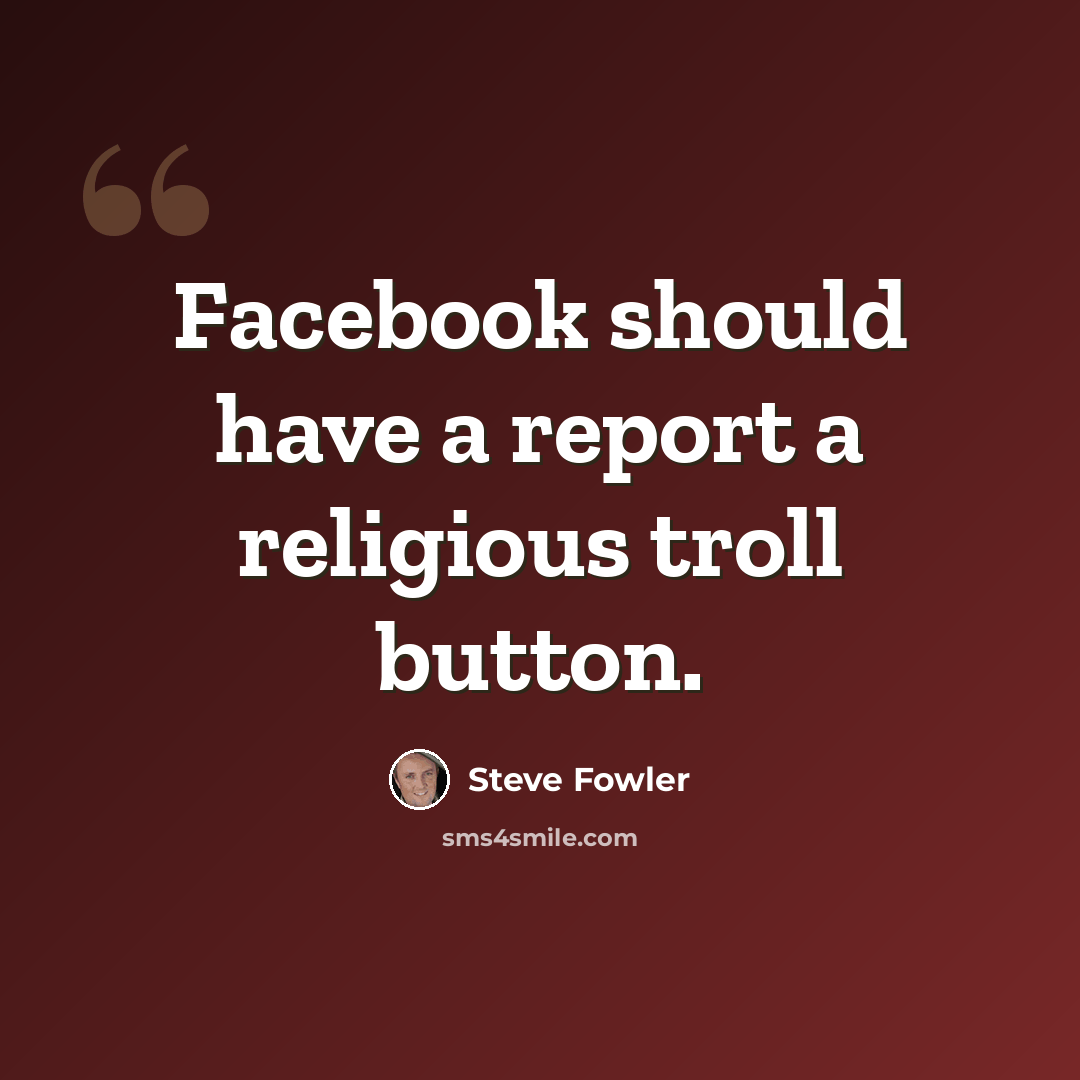 “Facebook should have a report a religious troll button.” quote by Steve Fowler