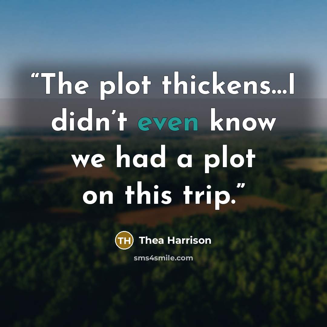 “The plot thickens…I didn’t even know we had a plot on this trip.” quote by Thea Harrison