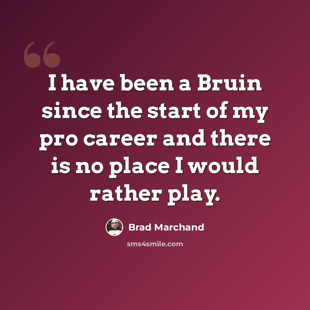 “I have been a Bruin since the start of my pro career and there is no place I would rather play.” quote by Brad Marchand