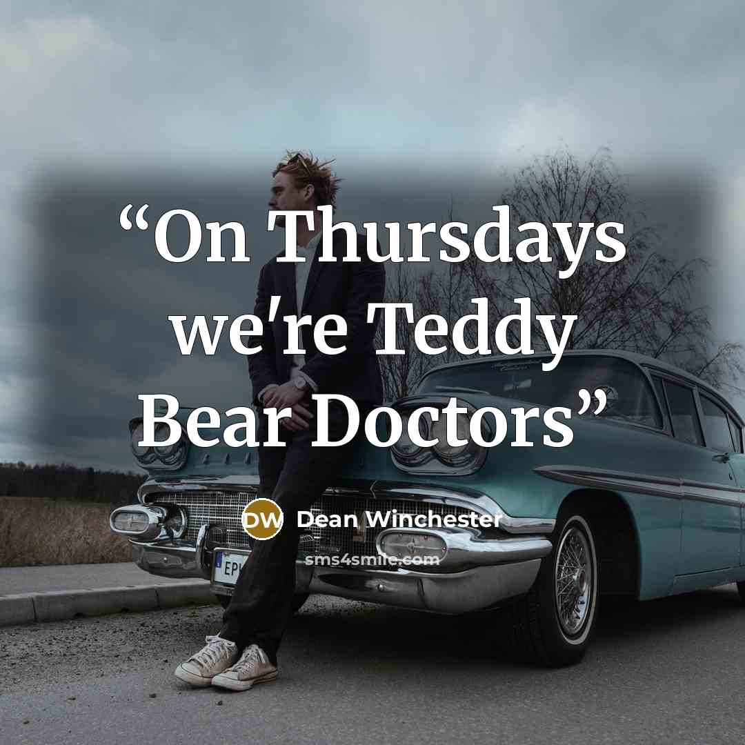 “On Thursdays we're Teddy Bear Doctors” quote by Dean Winchester