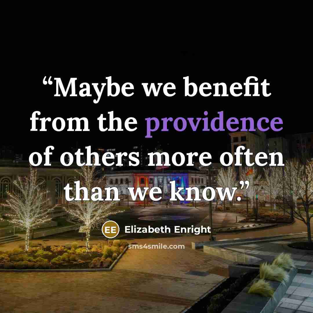 “Maybe we benefit from the providence of others more often than we know.” quote by Elizabeth Enright