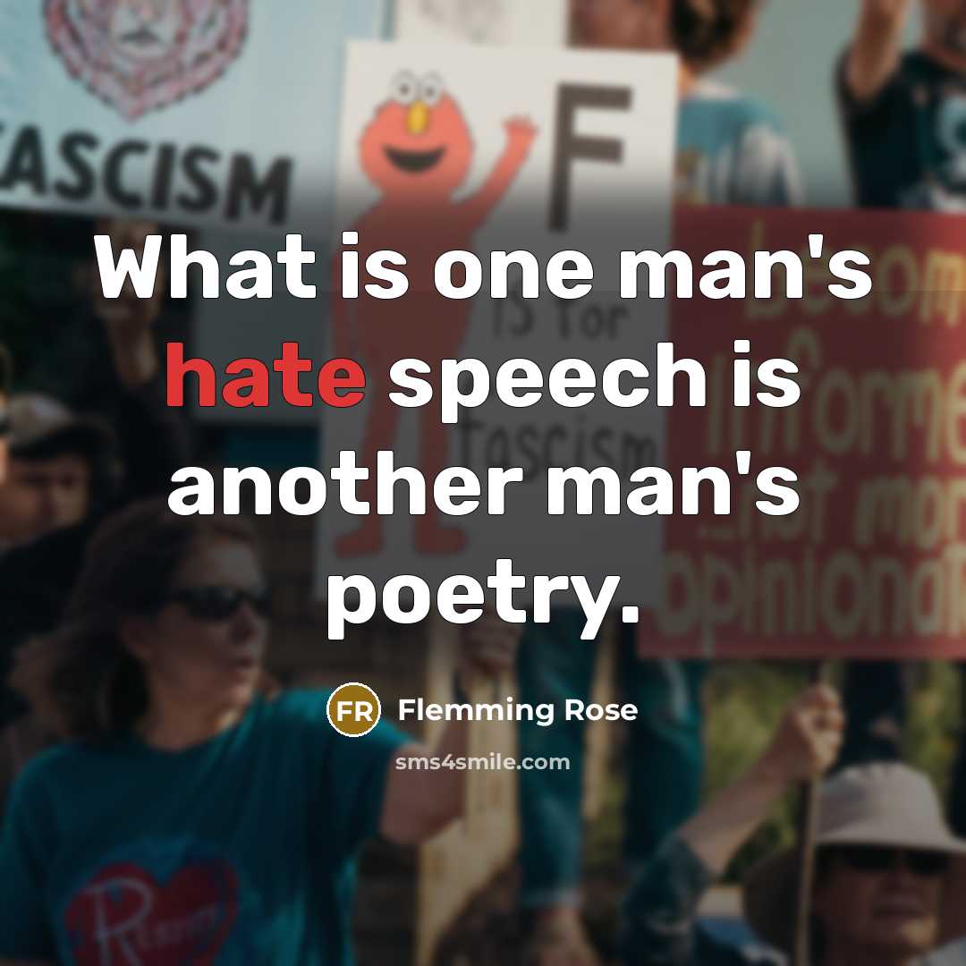 “What is one man's hate speech is another man's poetry.” quote by Flemming Rose