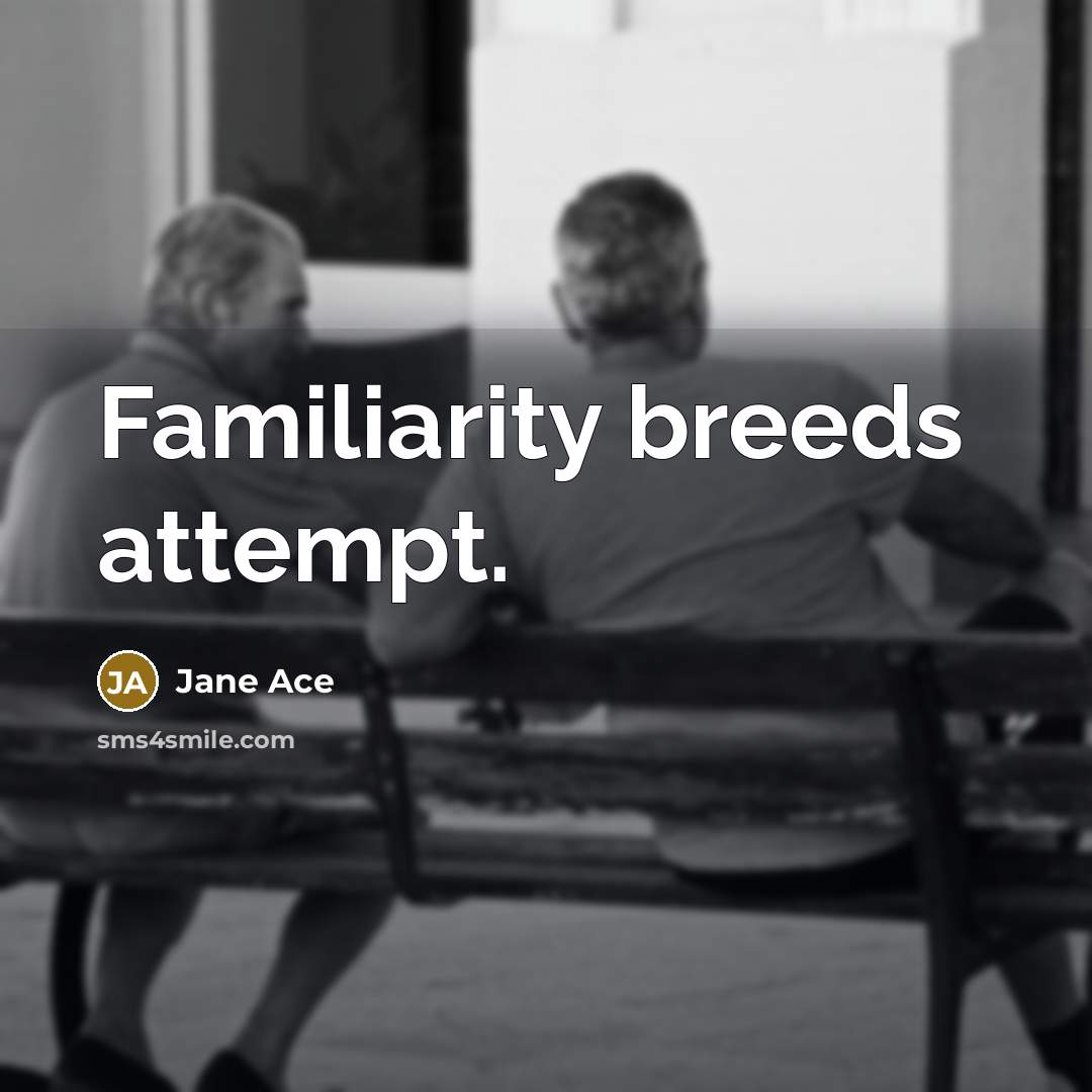 “Familiarity breeds attempt.” quote by Jane Ace