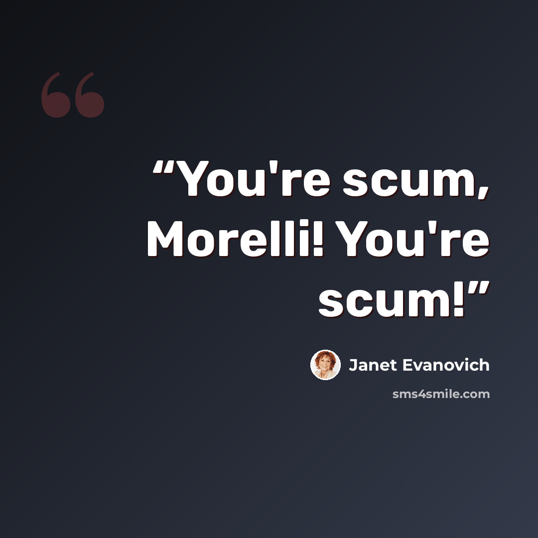 “You're scum, Morelli! You're scum!” quote by Janet Evanovich