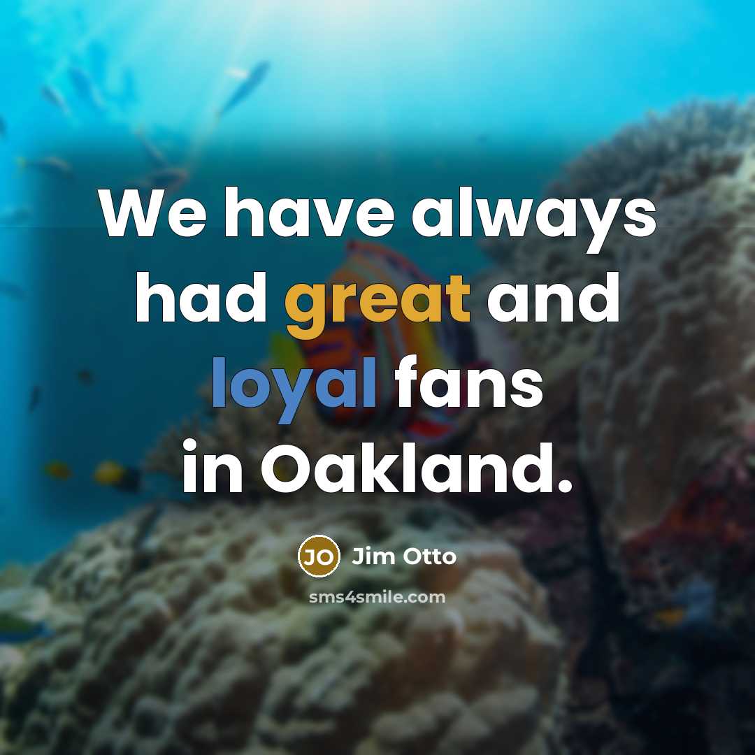 “We have always had great and loyal fans in Oakland.” quote by Jim Otto