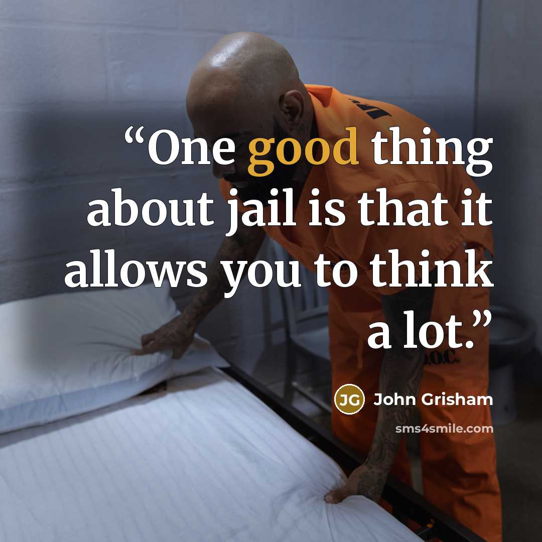 “One good thing about jail is that it allows you to think a lot.” quote by John Grisham