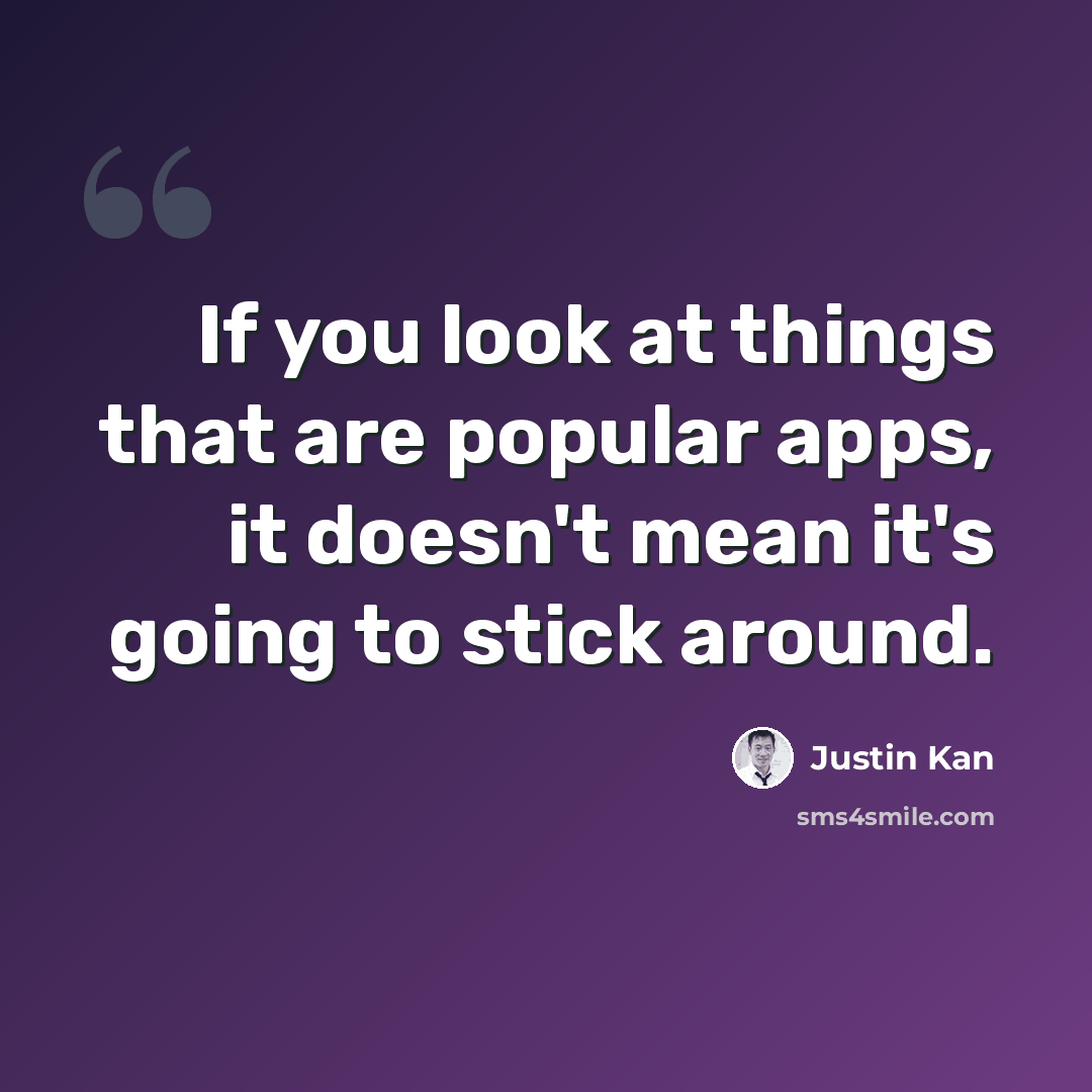 “If you look at things that are popular apps, it doesn't mean it's going to stick around.” quote by Justin Kan