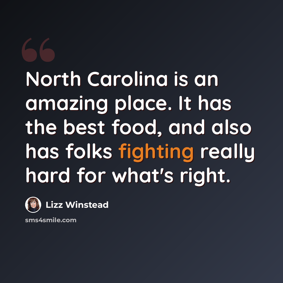 “North Carolina is an amazing place. It has the best food, and also has folks fighting really hard for what's right.” quote by Lizz Winstead