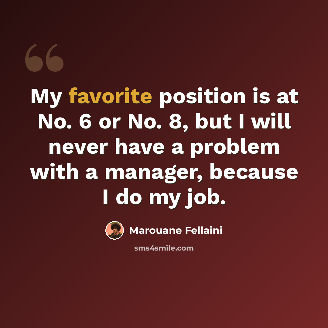 “My favorite position is at No. 6 or No. 8, but I will never have a problem with a manager, because I do my job.” quote by Marouane Fellaini