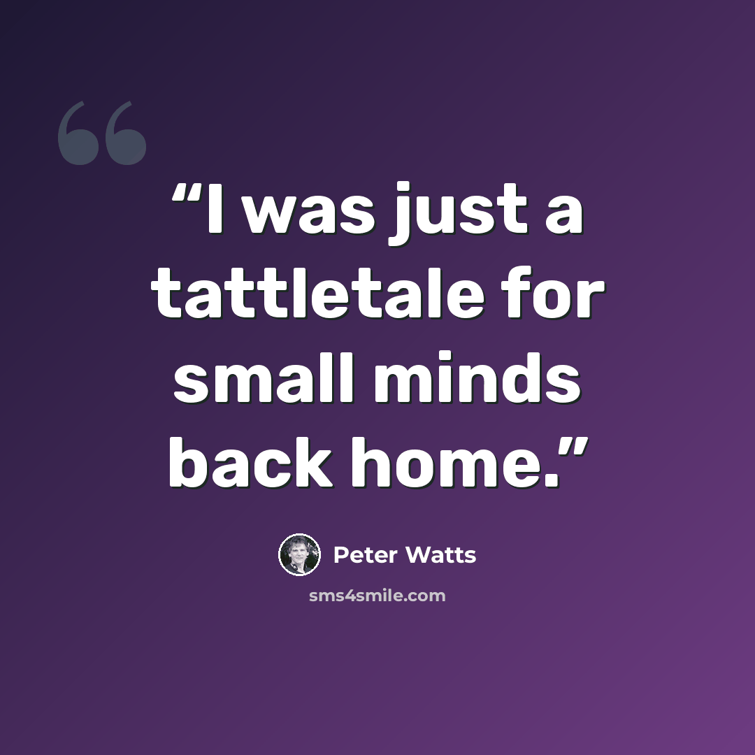 “I was just a tattletale for small minds back home.” quote by Peter Watts