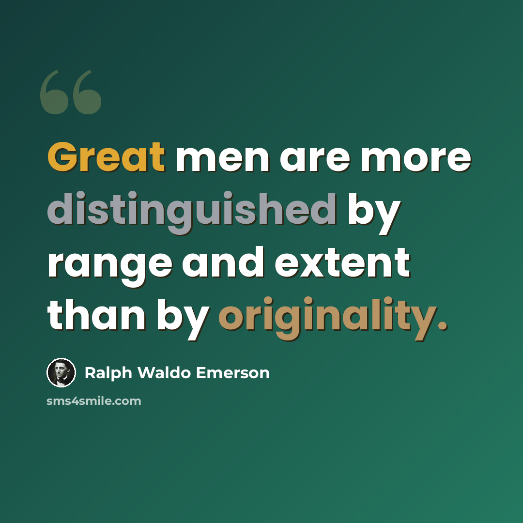 “Great men are more distinguished by range and extent than by originality.” quote by Ralph Waldo Emerson
