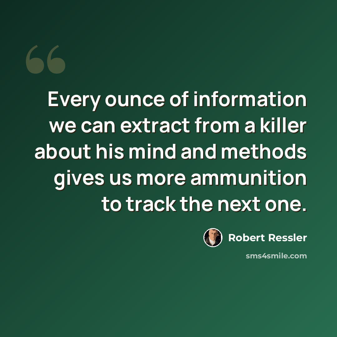 “Every ounce of information we can extract from a killer about his mind and methods gives us more ammunition to track the next one.” quote by Robert Ressler
