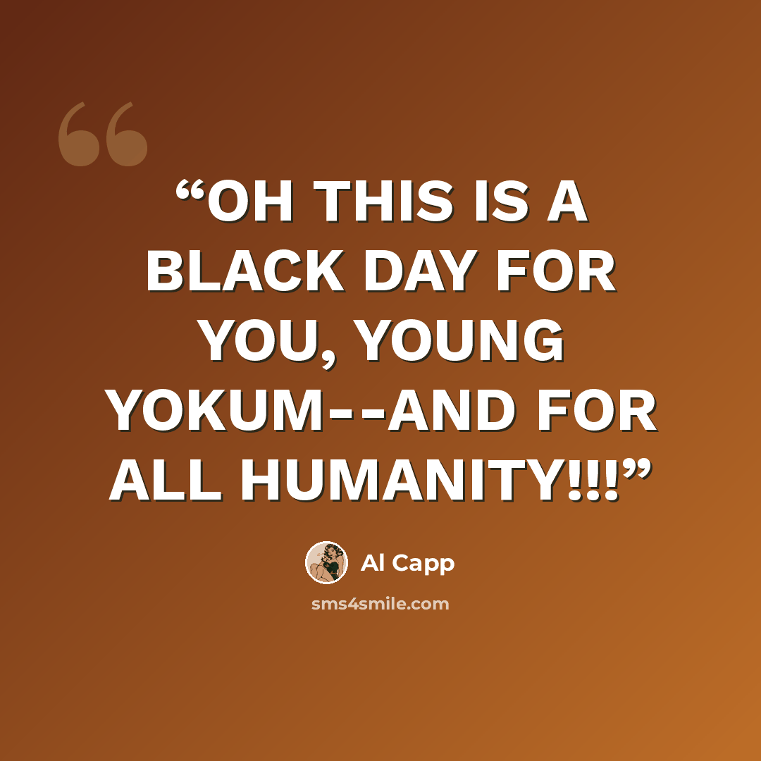 “OH THIS IS A BLACK DAY FOR YOU, YOUNG YOKUM--AND FOR ALL HUMANITY!!!” quote by Al Capp