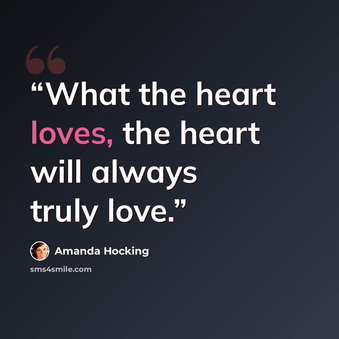 “What the heart loves, the heart will always truly love.” quote by Amanda Hocking