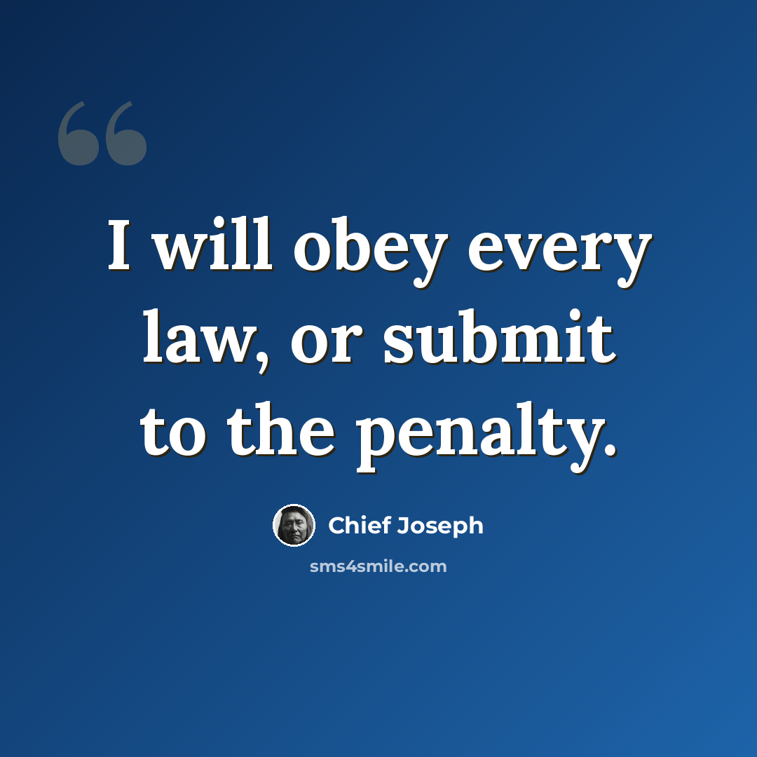 “I will obey every law, or submit to the penalty.” quote by Chief Joseph