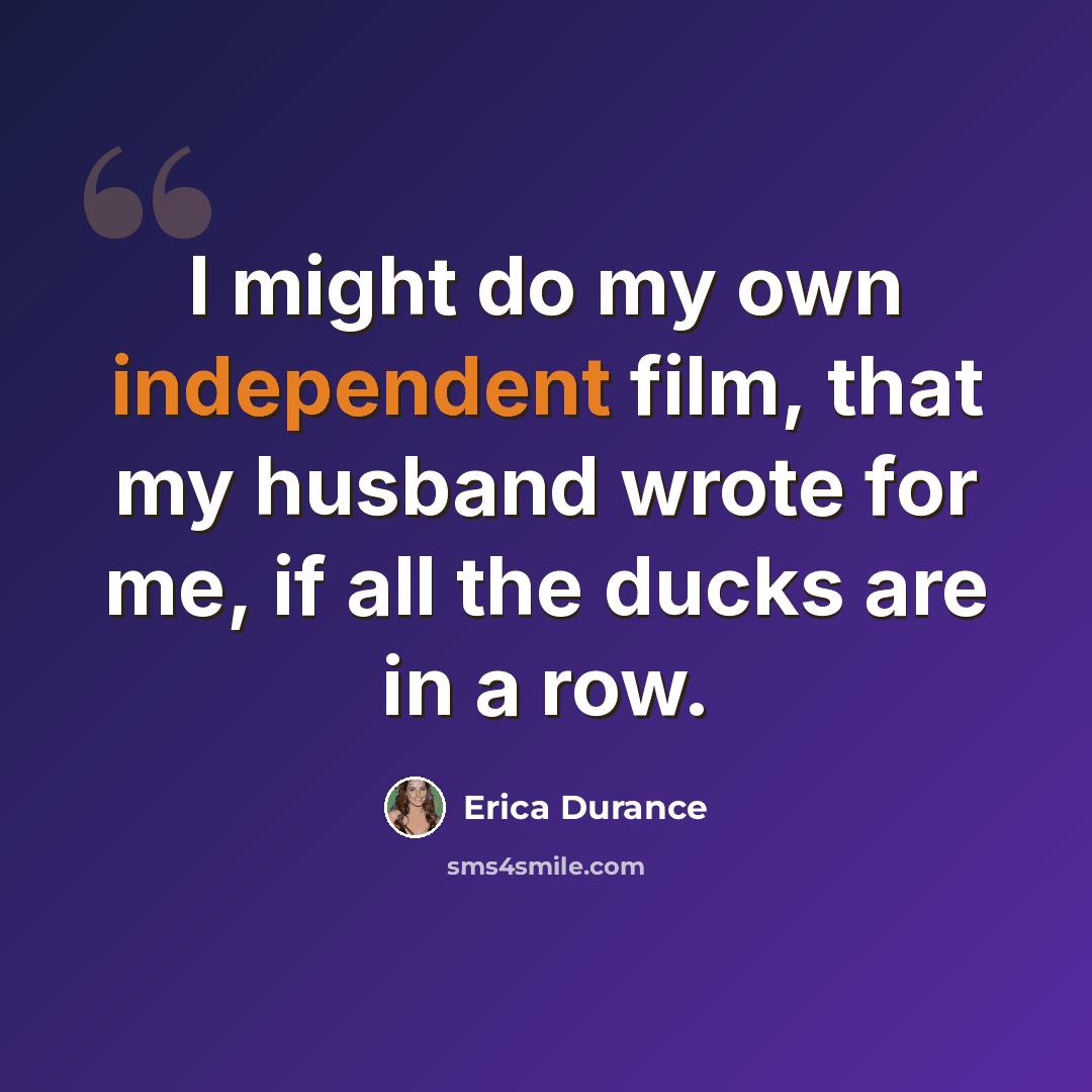 “I might do my own independent film, that my husband wrote for me, if all the ducks are in a row.” quote by Erica Durance
