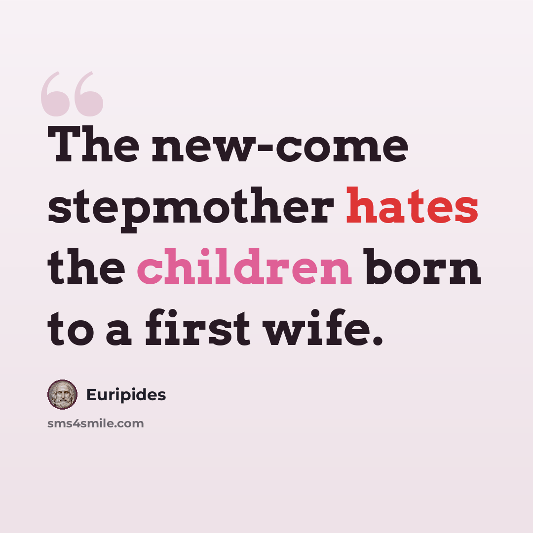 “The new-come stepmother hates the children born to a first wife.” quote by Euripides