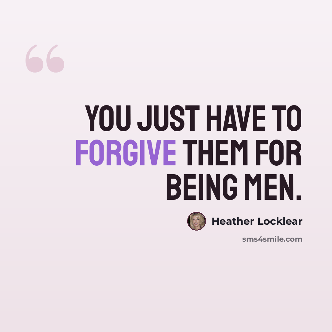 “You just have to forgive them for being men.” quote by Heather Locklear
