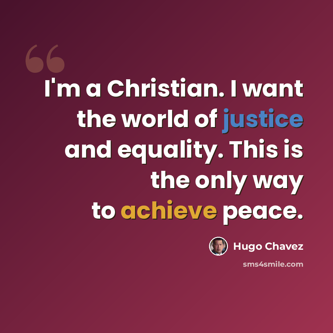 “I'm a Christian. I want the world of justice and equality. This is the only way to achieve peace.” quote by Hugo Chavez