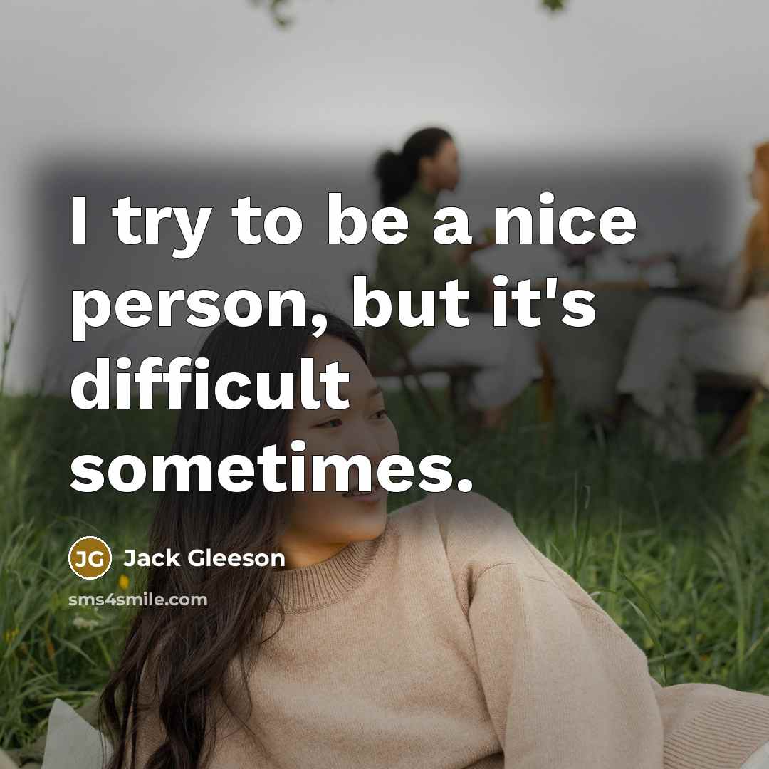 “I try to be a nice person, but it's difficult sometimes.” quote by Jack Gleeson
