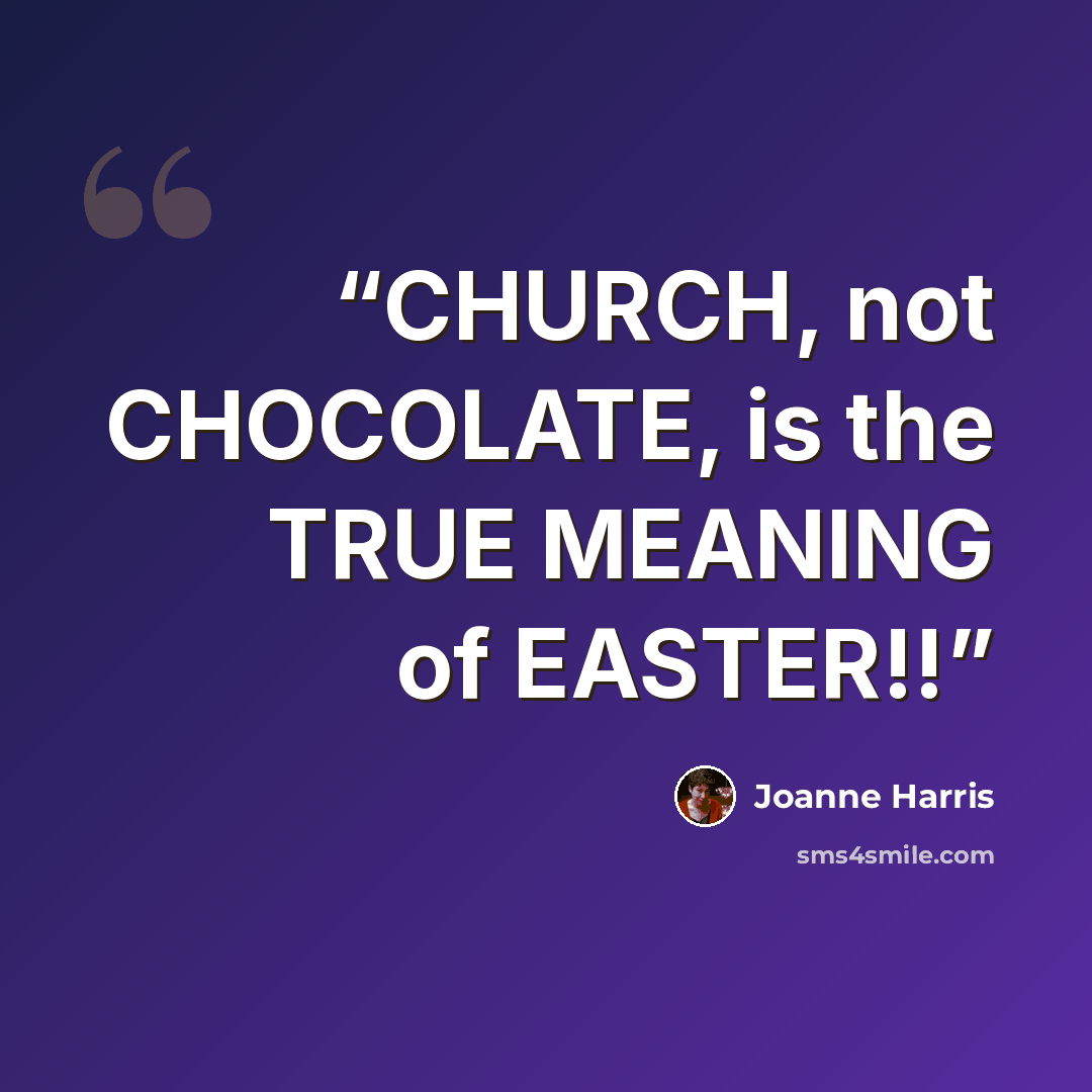“CHURCH, not CHOCOLATE, is the TRUE MEANING of EASTER!!” quote by Joanne Harris