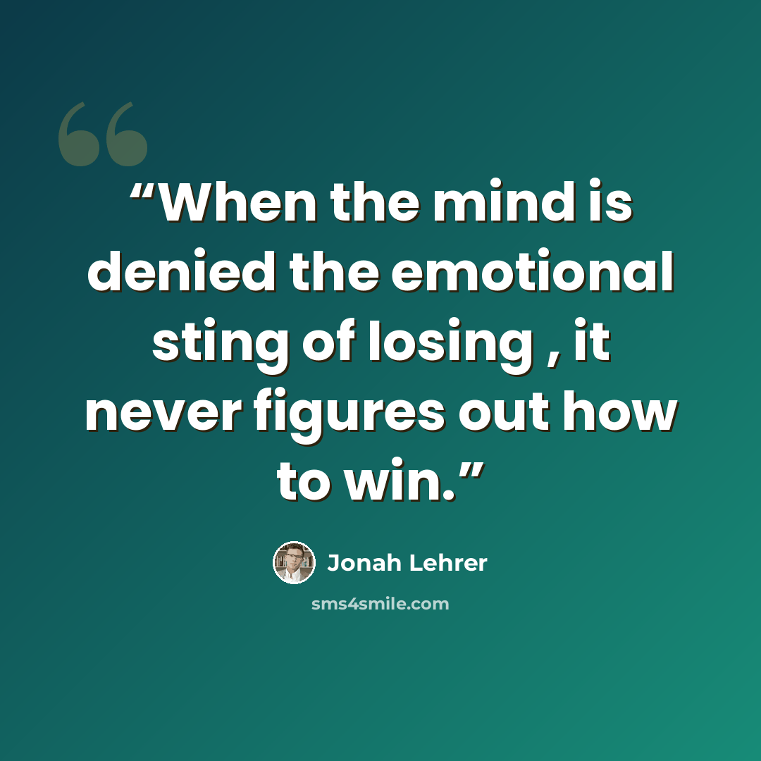 “When the mind is denied the emotional sting of losing , it never figures out how to win.” quote by Jonah Lehrer