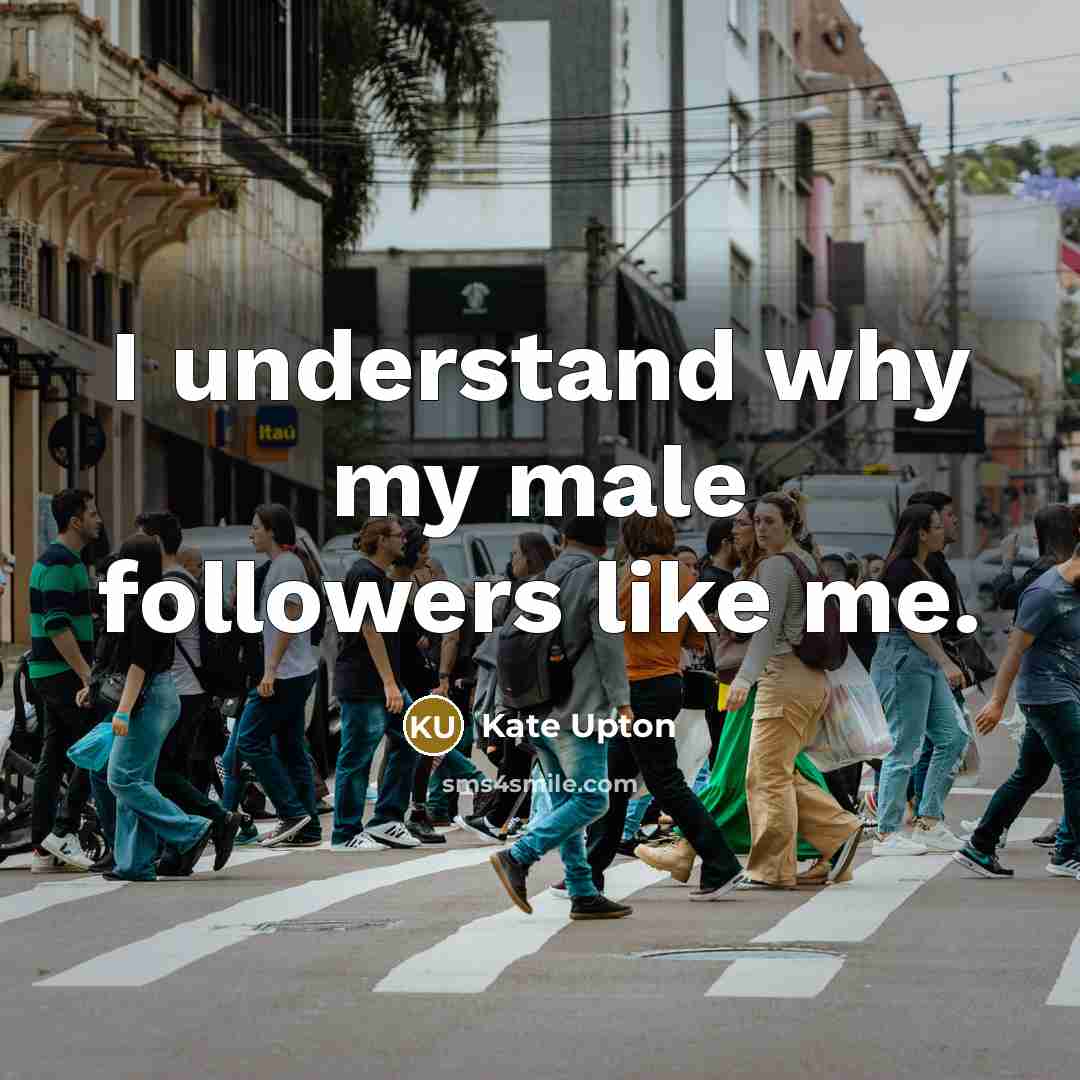 “I understand why my male followers like me.” quote by Kate Upton