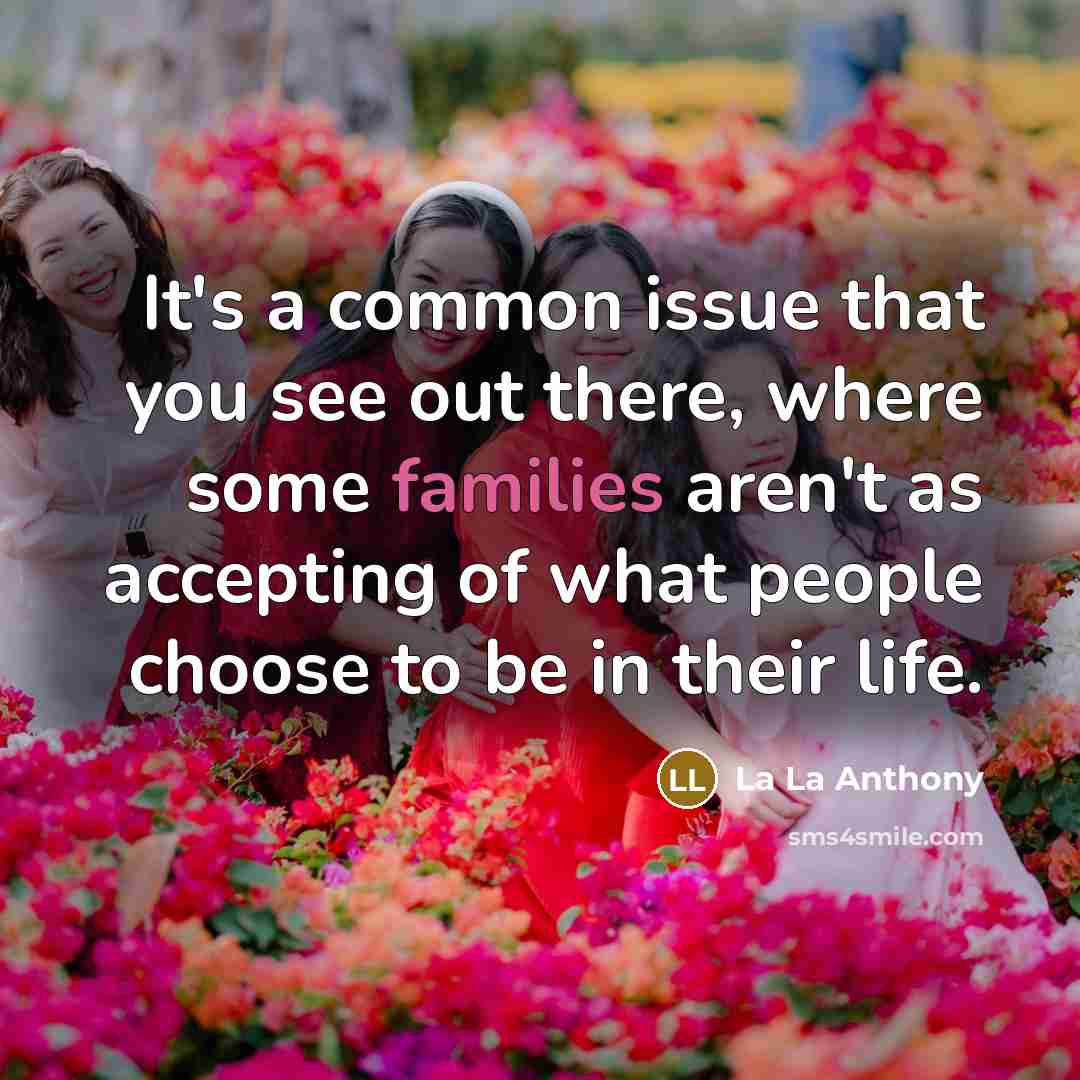 “It's a common issue that you see out there, where some families aren't as accepting of what people choose to be in their life.” quote by La La Anthony