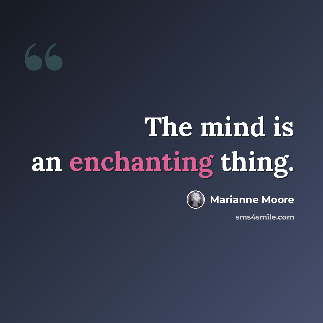 “The mind is an enchanting thing.” quote by Marianne Moore