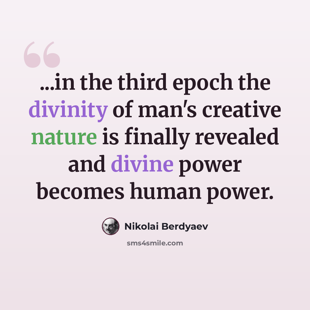 “...in the third epoch the divinity of man's creative nature is finally revealed and divine power becomes human power.” quote by Nikolai Berdyaev