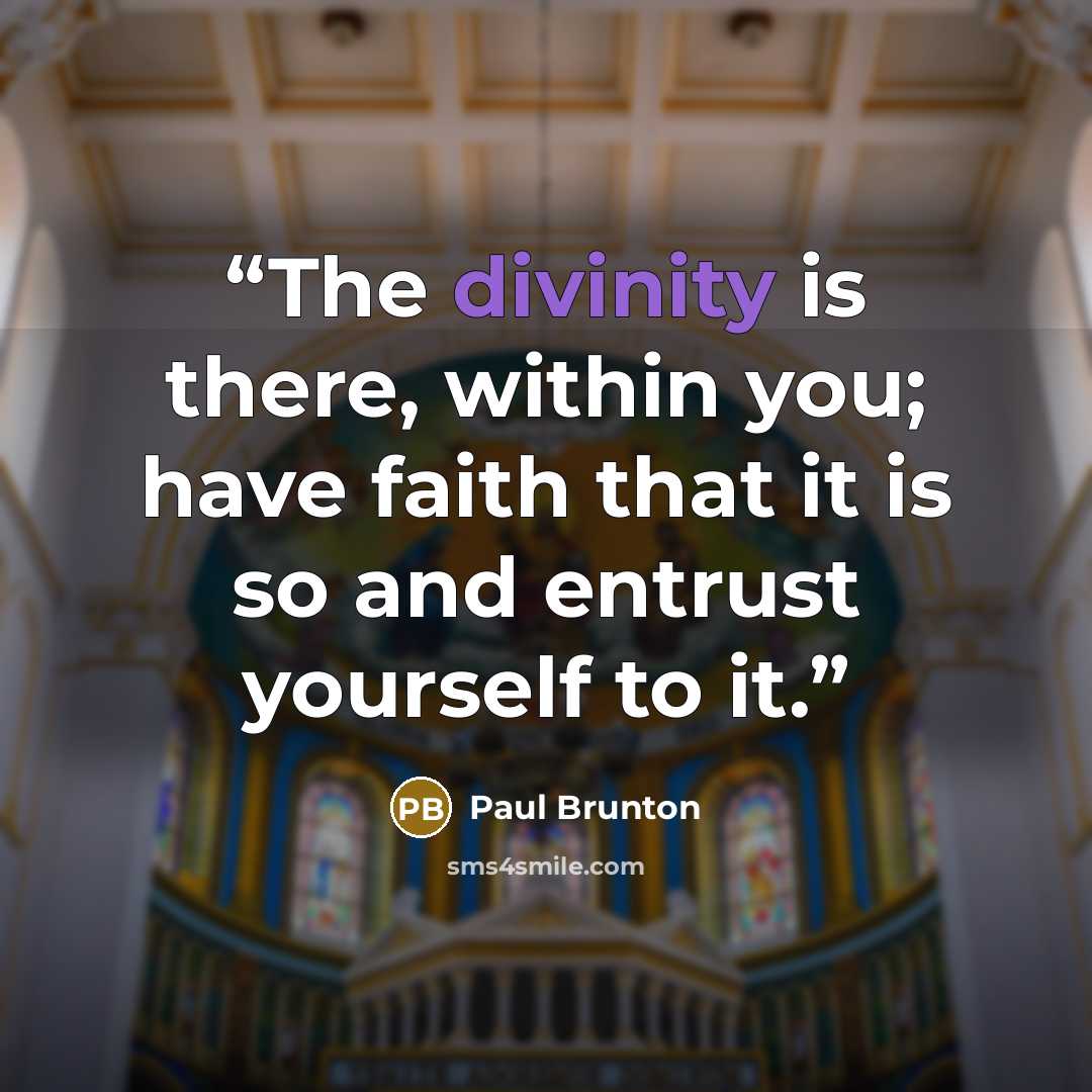 “The divinity is there, within you; have faith that it is so and entrust yourself to it.” quote by Paul Brunton